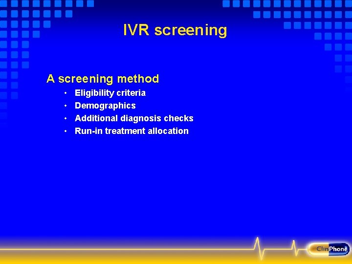 IVR screening A screening method • • Eligibility criteria Demographics Additional diagnosis checks Run-in
