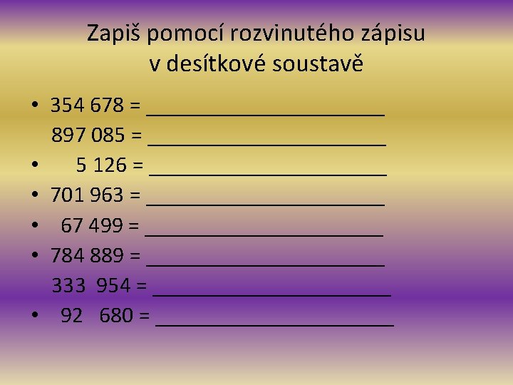 Zapiš pomocí rozvinutého zápisu v desítkové soustavě • 354 678 = ___________ 897 085