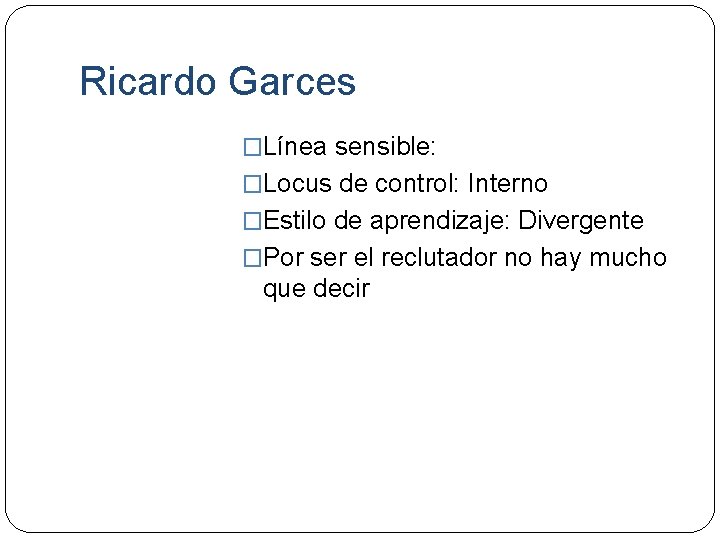 Ricardo Garces �Línea sensible: �Locus de control: Interno �Estilo de aprendizaje: Divergente �Por ser