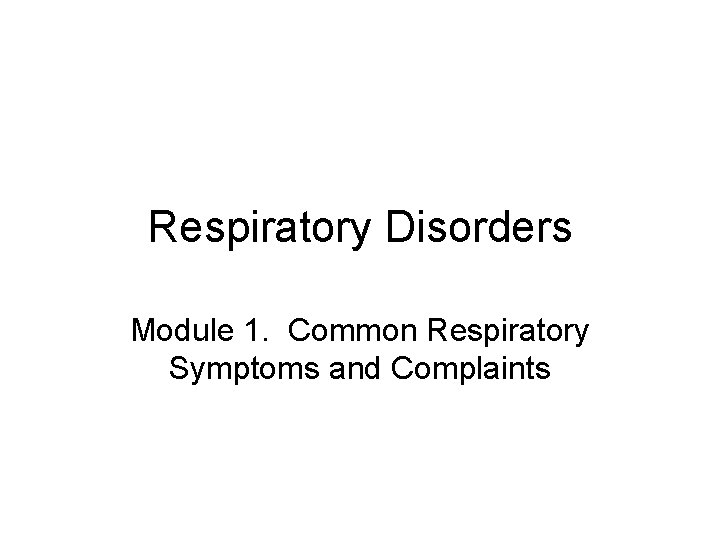 Respiratory Disorders Module 1. Common Respiratory Symptoms and Complaints 