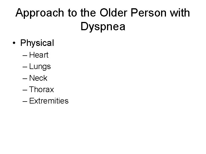 Approach to the Older Person with Dyspnea • Physical – Heart – Lungs –