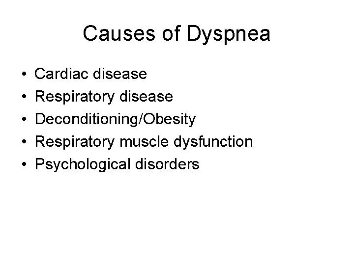 Causes of Dyspnea • • • Cardiac disease Respiratory disease Deconditioning/Obesity Respiratory muscle dysfunction