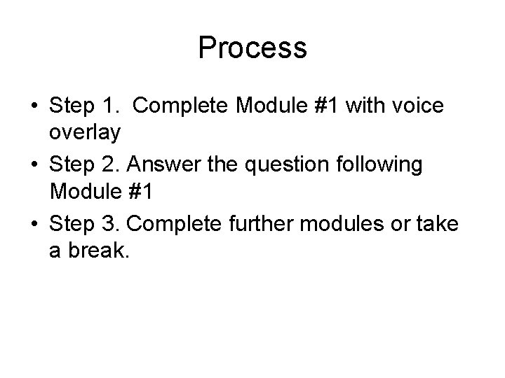 Process • Step 1. Complete Module #1 with voice overlay • Step 2. Answer