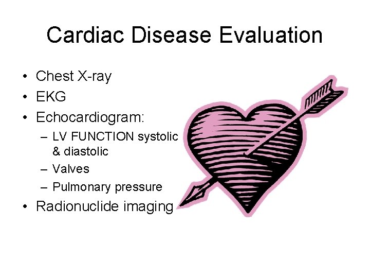Cardiac Disease Evaluation • Chest X-ray • EKG • Echocardiogram: – LV FUNCTION systolic