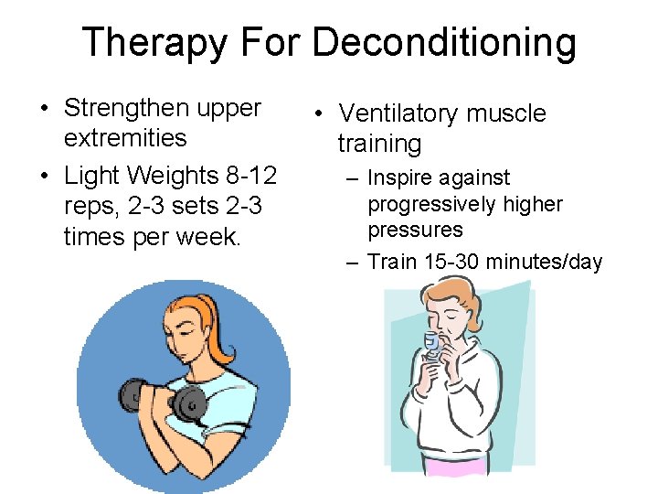 Therapy For Deconditioning • Strengthen upper extremities • Light Weights 8 -12 reps, 2