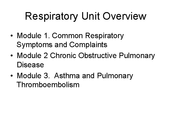 Respiratory Unit Overview • Module 1. Common Respiratory Symptoms and Complaints • Module 2