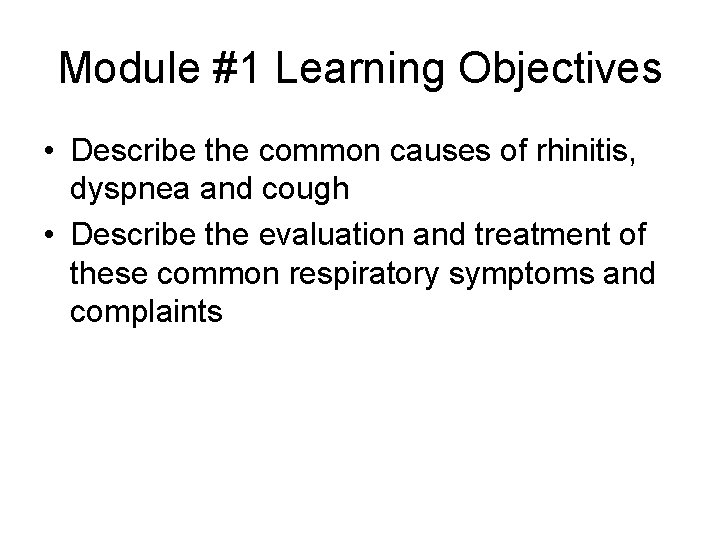 Module #1 Learning Objectives • Describe the common causes of rhinitis, dyspnea and cough