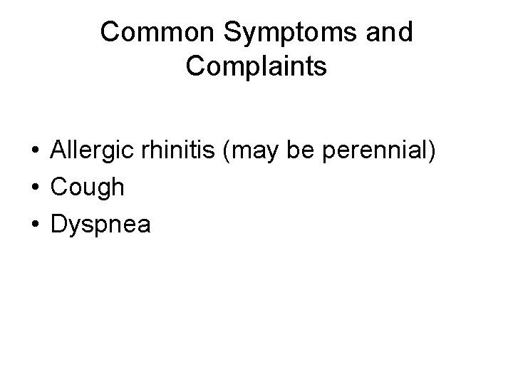 Common Symptoms and Complaints • Allergic rhinitis (may be perennial) • Cough • Dyspnea