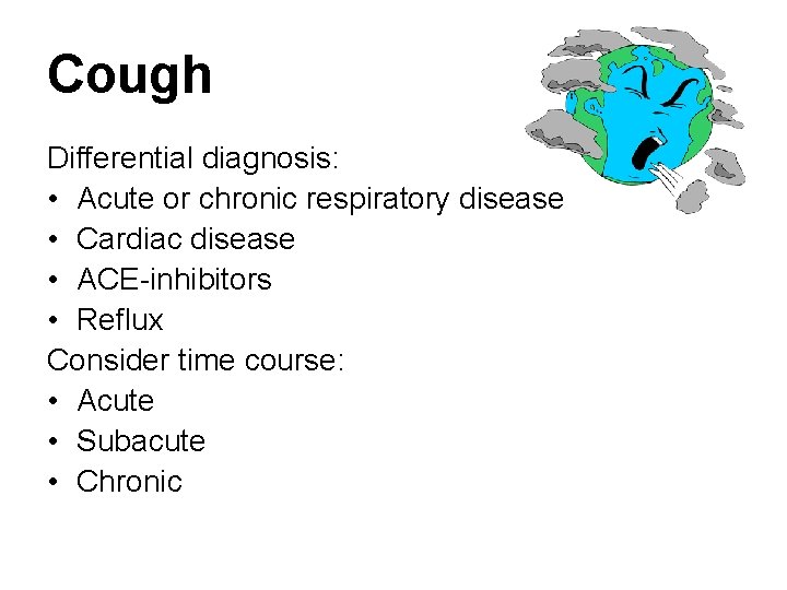 Cough Differential diagnosis: • Acute or chronic respiratory disease • Cardiac disease • ACE-inhibitors