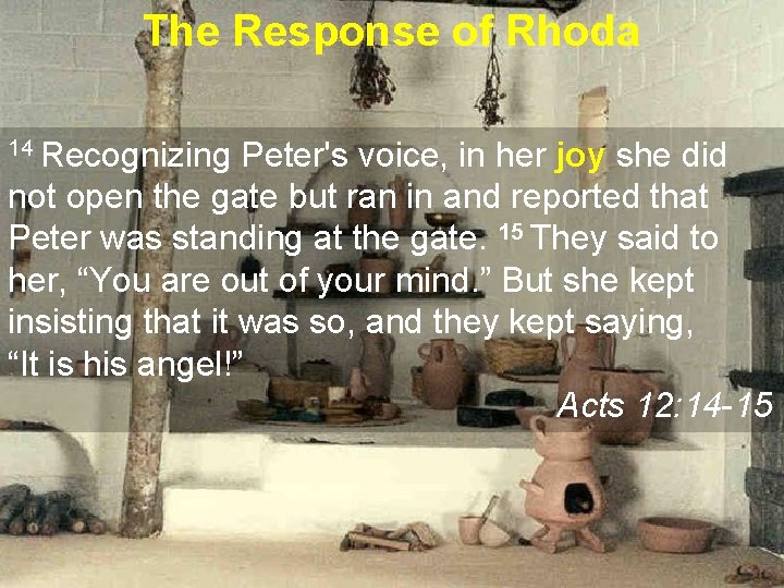 The Response of Rhoda 14 Recognizing Peter's voice, in her joy she did not