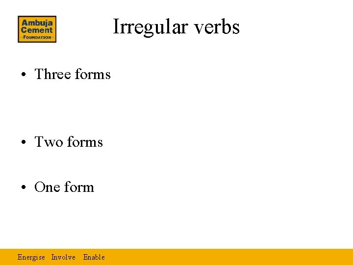 Irregular verbs • Three forms • Two forms • One form Energise Involve Enable