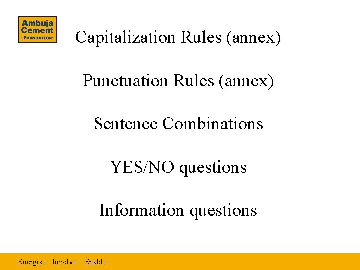 Capitalization Rules (annex) Punctuation Rules (annex) Sentence Combinations YES/NO questions Information questions Energise Involve