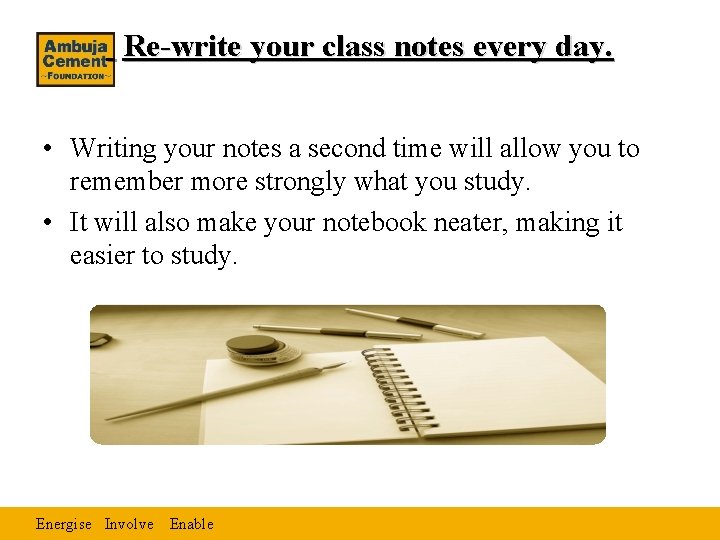 Re-write your class notes every day. • Writing your notes a second time will