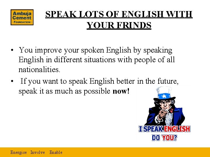 SPEAK LOTS OF ENGLISH WITH YOUR FRINDS • You improve your spoken English by