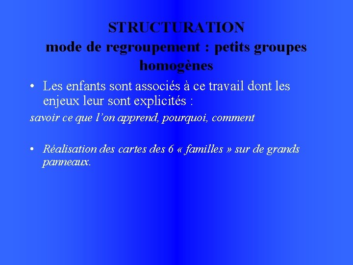 STRUCTURATION mode de regroupement : petits groupes homogènes • Les enfants sont associés à