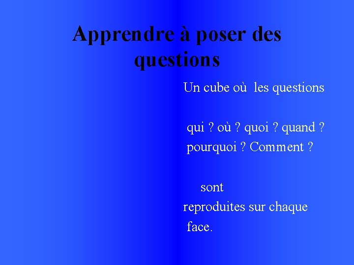 Apprendre à poser des questions Un cube où les questions qui ? où ?