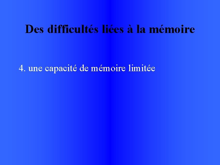 Des difficultés liées à la mémoire 4. une capacité de mémoire limitée 