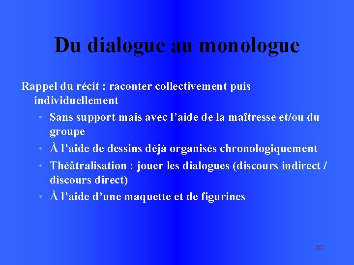 Du dialogue au monologue Rappel du récit : raconter collectivement puis individuellement • Sans