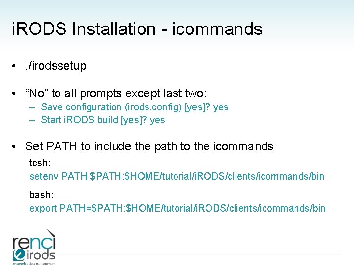 i. RODS Installation - icommands • . /irodssetup • “No” to all prompts except