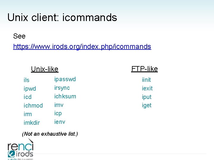 Unix client: icommands See https: //www. irods. org/index. php/icommands Unix-like ils ipwd ichmod irm