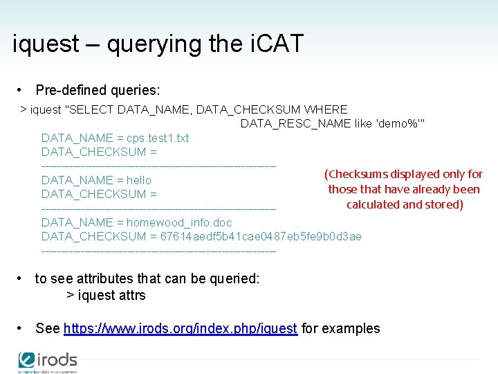 iquest – querying the i. CAT • Pre-defined queries: > iquest "SELECT DATA_NAME, DATA_CHECKSUM