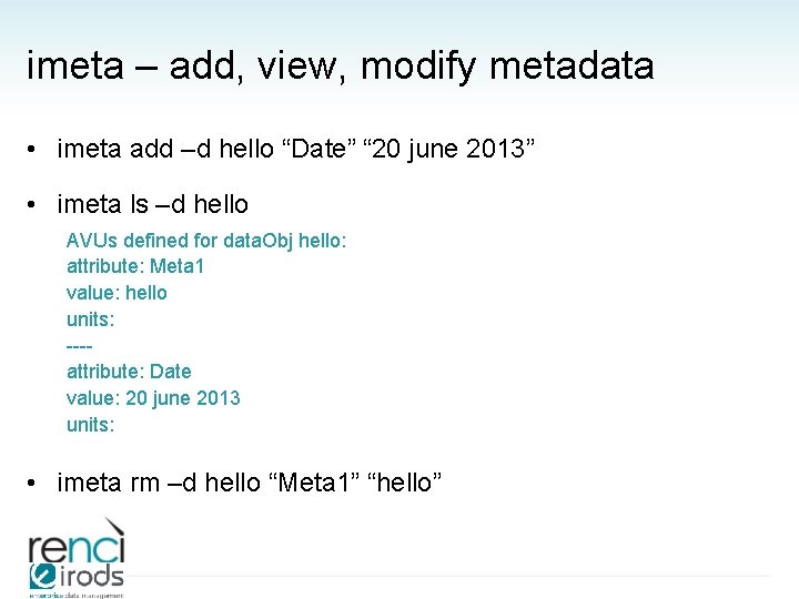 imeta – add, view, modify metadata • imeta add –d hello “Date” “ 20