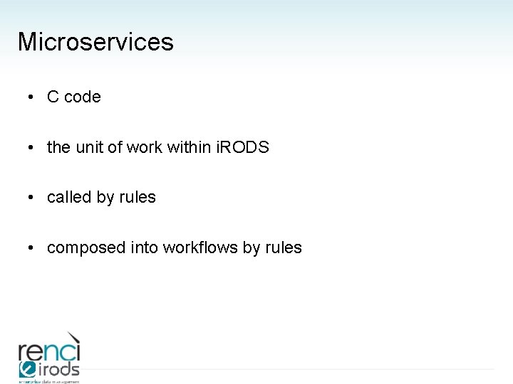 Microservices • C code • the unit of work within i. RODS • called