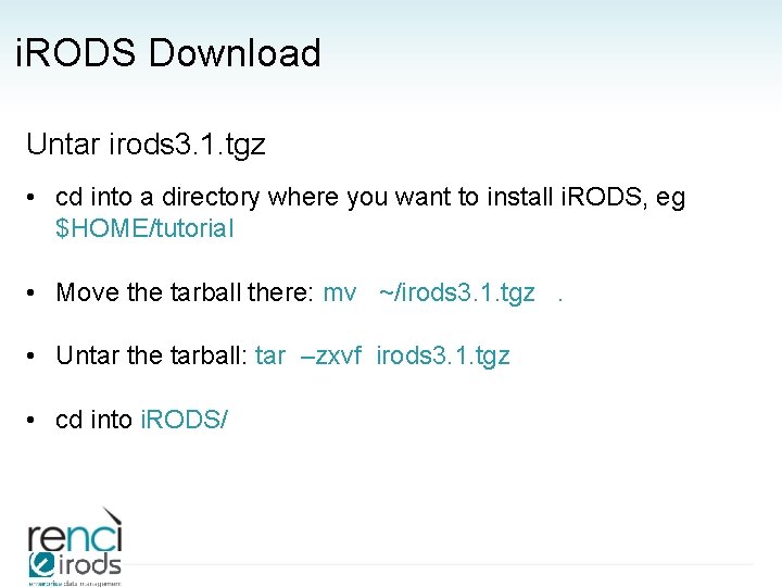 i. RODS Download Untar irods 3. 1. tgz • cd into a directory where