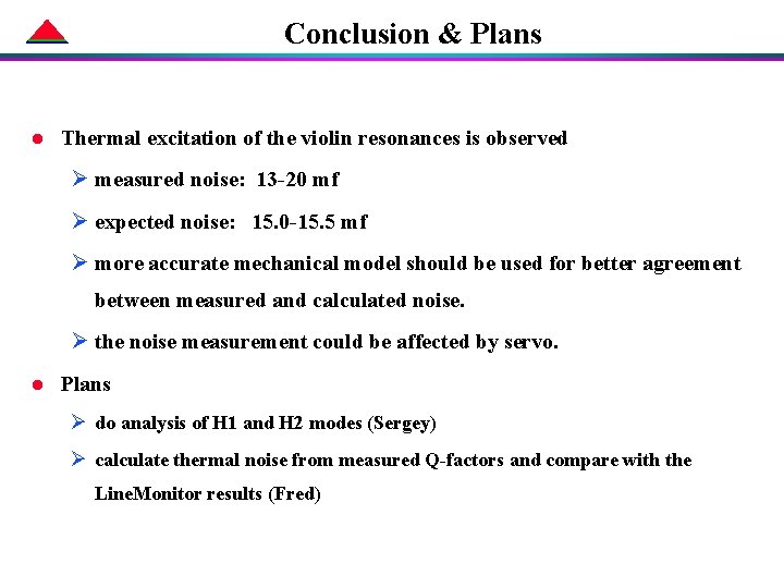 Conclusion & Plans l Thermal excitation of the violin resonances is observed Ø measured Conclusion & Plans l Thermal excitation of the violin resonances is observed Ø measured