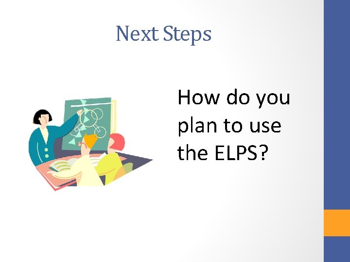 Next Steps How do you plan to use the ELPS? 