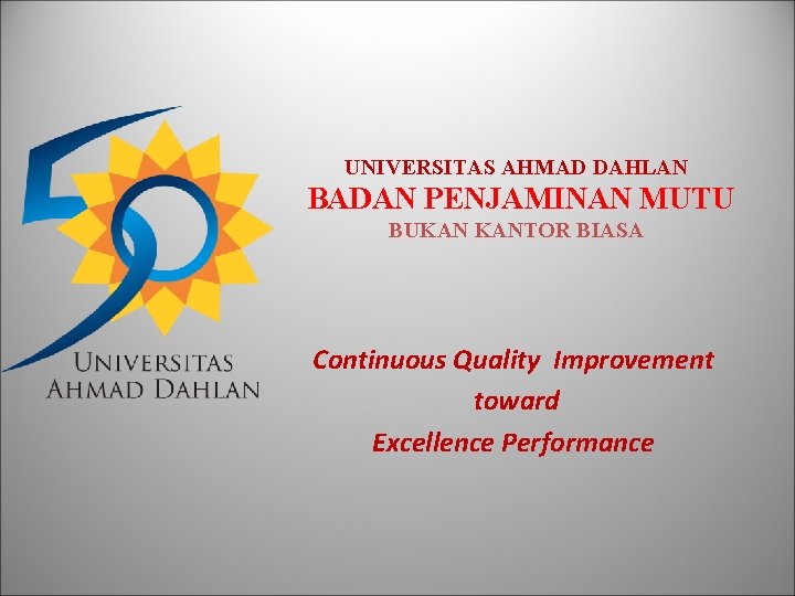 UNIVERSITAS AHMAD DAHLAN BADAN PENJAMINAN MUTU BUKAN KANTOR BIASA Continuous Quality Improvement toward Excellence