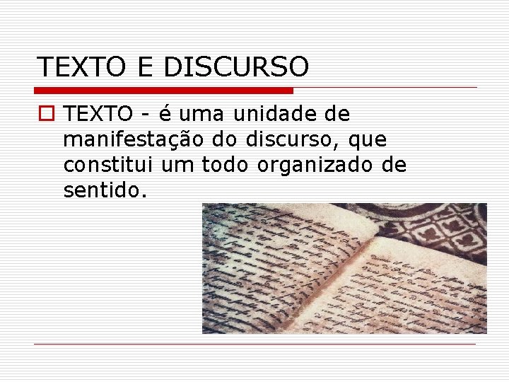 TEXTO E DISCURSO o TEXTO - é uma unidade de manifestação do discurso, que