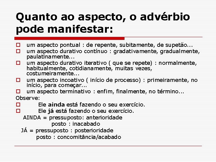 Quanto ao aspecto, o advérbio pode manifestar: um aspecto pontual : de repente, subitamente,