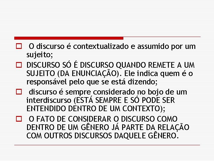 o O discurso é contextualizado e assumido por um sujeito; o DISCURSO SÓ É