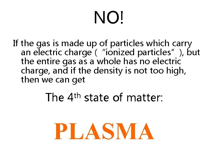 NO! If the gas is made up of particles which carry an electric charge NO! If the gas is made up of particles which carry an electric charge