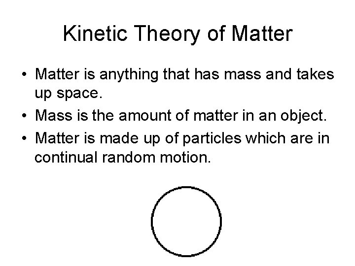 Kinetic Theory of Matter • Matter is anything that has mass and takes up Kinetic Theory of Matter • Matter is anything that has mass and takes up