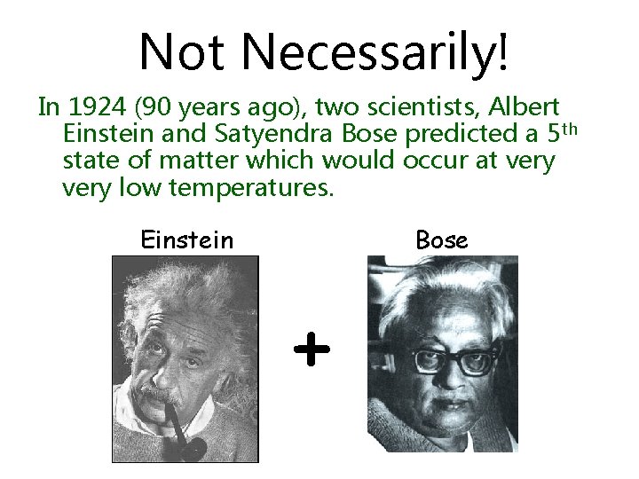 Not Necessarily! In 1924 (90 years ago), two scientists, Albert Einstein and Satyendra Bose Not Necessarily! In 1924 (90 years ago), two scientists, Albert Einstein and Satyendra Bose