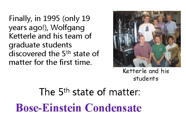 Finally, in 1995 (only 19 years ago!), Wolfgang Ketterle and his team of graduate Finally, in 1995 (only 19 years ago!), Wolfgang Ketterle and his team of graduate