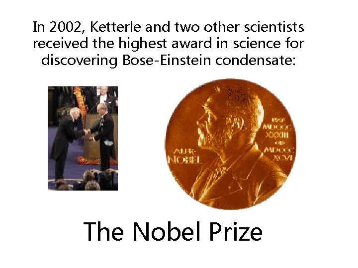 In 2002, Ketterle and two other scientists received the highest award in science for In 2002, Ketterle and two other scientists received the highest award in science for