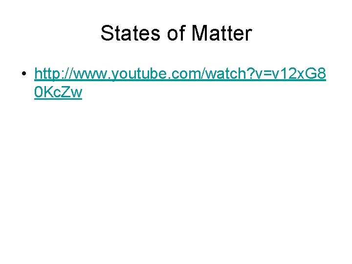 States of Matter • http: //www. youtube. com/watch? v=v 12 x. G 8 0 States of Matter • http: //www. youtube. com/watch? v=v 12 x. G 8 0
