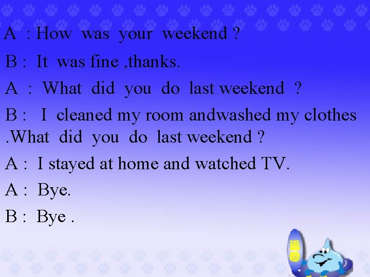 A : How was your weekend ? B : It was fine , thanks.