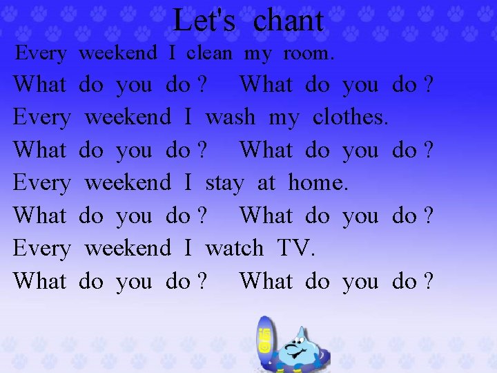 Let's chant Every weekend I clean my room. What do you do ? Every