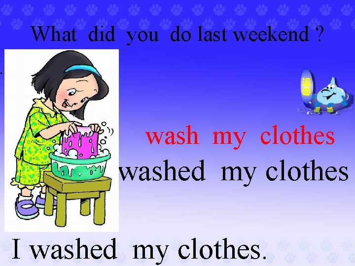 What did you do last weekend ? . wash my clothes washed my clothes