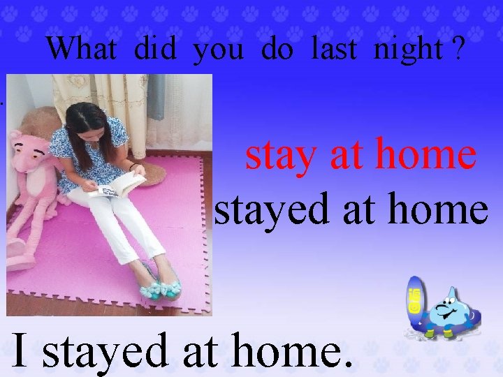 What did you do last night ? . stay at home stayed at home