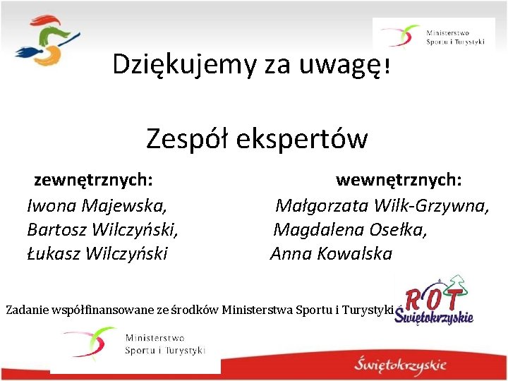 Dziękujemy za uwagę! Zespół ekspertów zewnętrznych: Iwona Majewska, Bartosz Wilczyński, Łukasz Wilczyński wewnętrznych: Małgorzata