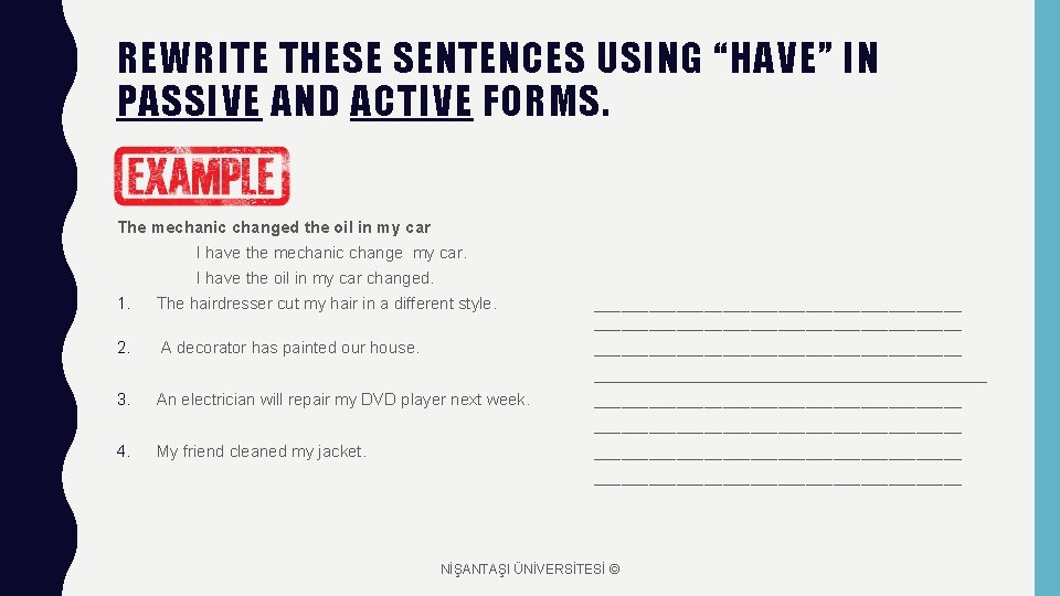 REWRITE THESE SENTENCES USING “HAVE” IN PASSIVE AND ACTIVE FORMS. The mechanic changed the