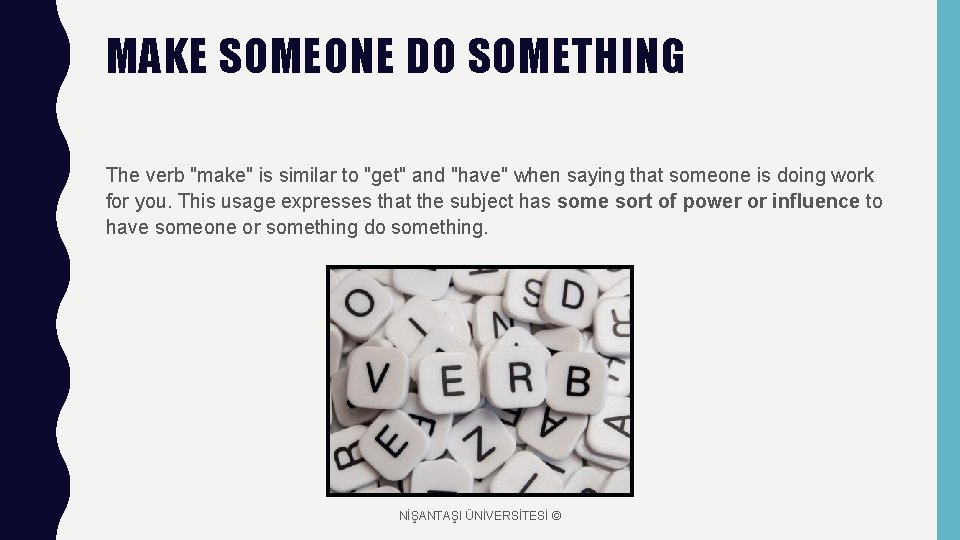 MAKE SOMEONE DO SOMETHING The verb "make" is similar to "get" and "have" when