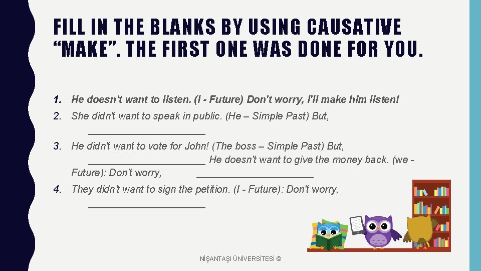 FILL IN THE BLANKS BY USING CAUSATIVE “MAKE”. THE FIRST ONE WAS DONE FOR