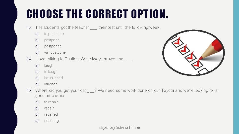 CHOOSE THE CORRECT OPTION. 13. The students got the teacher ___ their test until