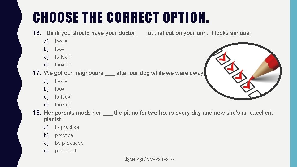 CHOOSE THE CORRECT OPTION. 16. I think you should have your doctor ___ at